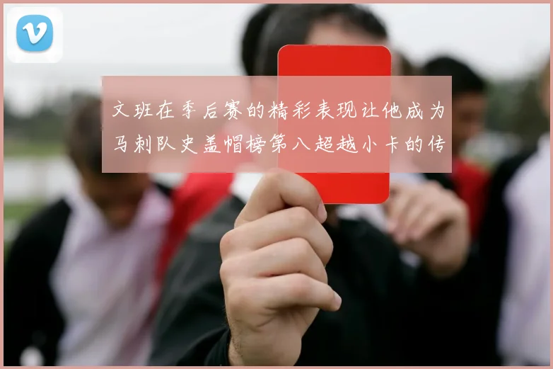 文班在季后赛的精彩表现让他成为马刺队史盖帽榜第八超越小卡的传奇之路